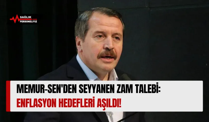 Memur-Sen'den Seyyanen Zam Talebi: Enflasyon Hedefleri Aşıldı!