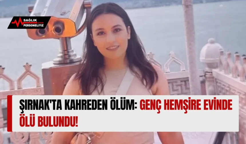 Şırnak'ta Kahreden Ölüm: Genç Hemşire Evinde Ölü Bulundu!