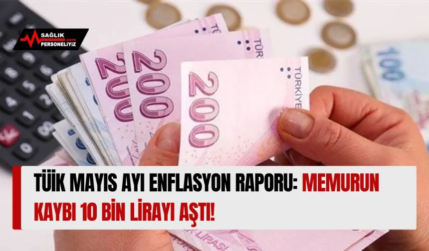 TÜİK Mayıs Ayı Enflasyon Raporu: Memurun Kaybı 10 bin Lirayı Aştı!