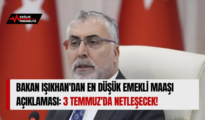 Bakan Işıkhan'dan En Düşük Emekli Maaşı Açıklaması: 3 Temmuz'da Netleşecek!