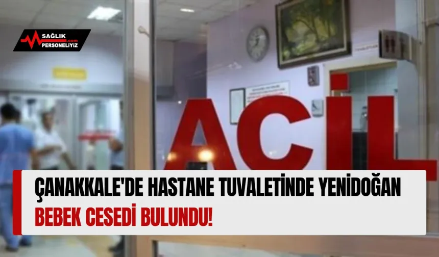 Çanakkale'de Hastane Tuvaletinde Yenidoğan Bebek Cesedi Bulundu!