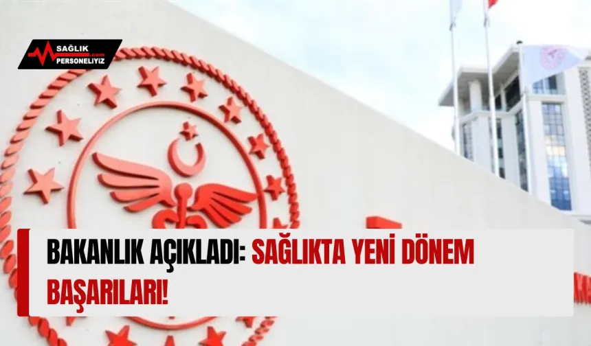 Bakanlık Açıkladı: Sağlıkta Yeni Dönem Başarıları!
