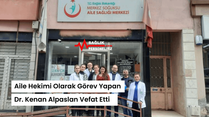 Aile Hekimi Olarak G Rev Yapan Dr Kenan Alpaslan Vefat Etti Personel Sa L K Personeli Haber