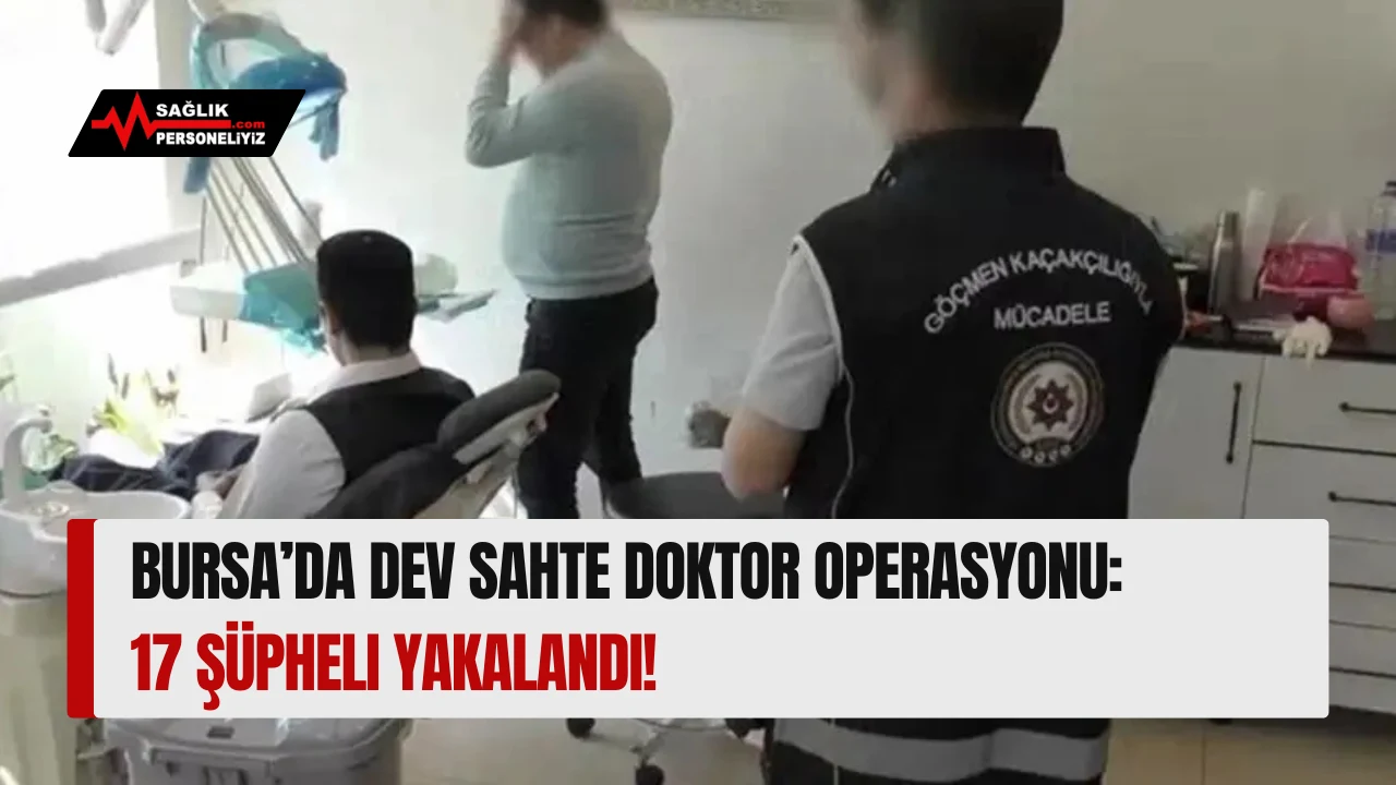 Bursa’da Sahte Doktor Operasyonu: 17 Şüpheli Yakalandı