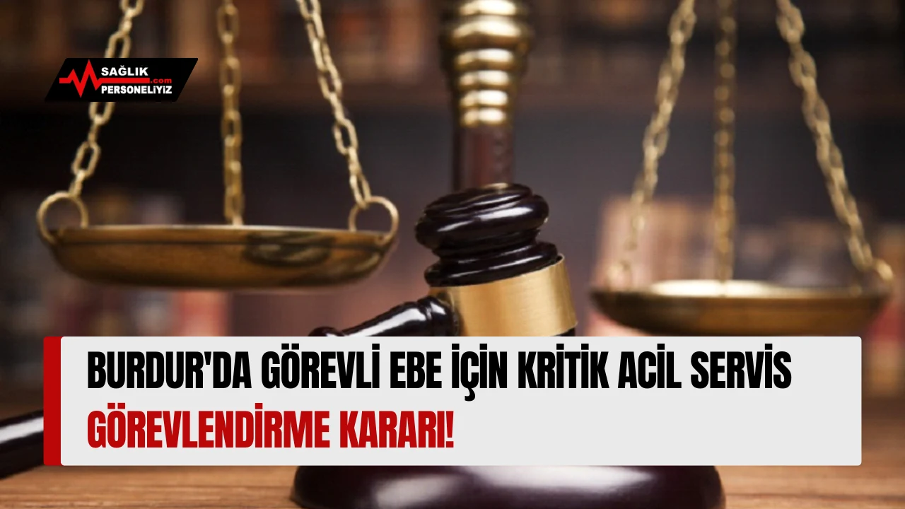 Burdur'da Görevli Ebe İçin Kritik Acil Servis Görevlendirme Kararı!