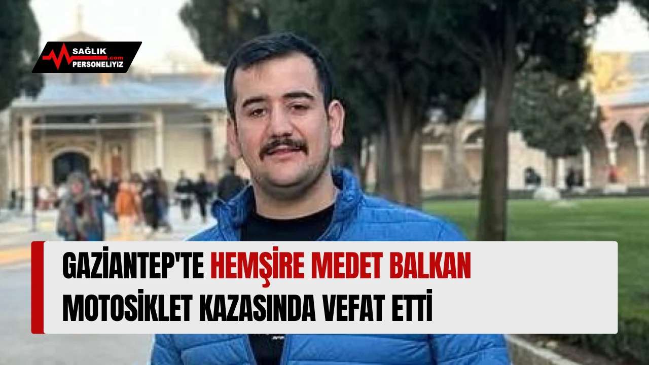 Gaziantep'te Hemşire Medet Balkan Motosiklet Kazasında Vefat Etti