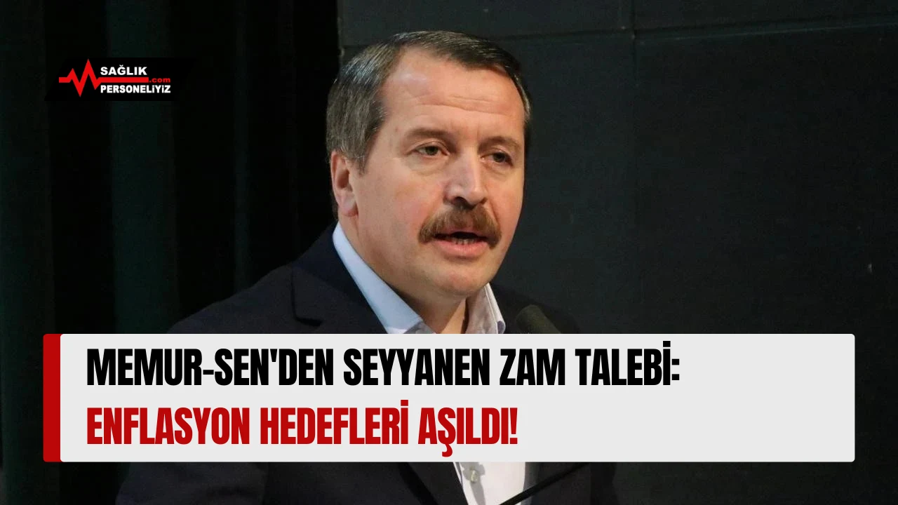 Memur-Sen'den Seyyanen Zam Talebi: Enflasyon Hedefleri Aşıldı!