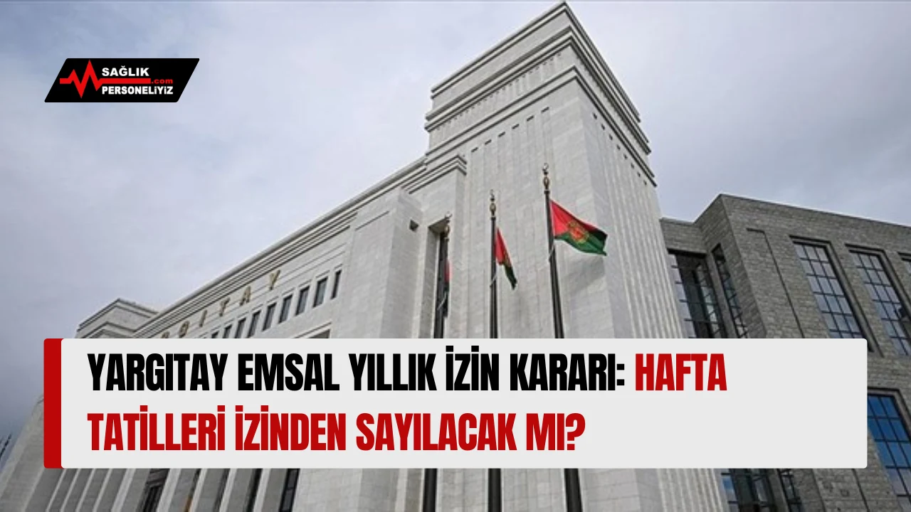 Yargıtay Emsal Yıllık İzin Kararı: Hafta Tatilleri İzinden Sayılacak mı?