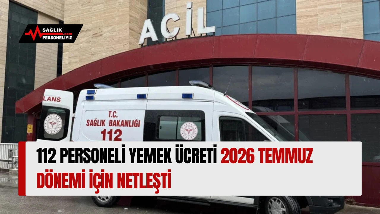 112 Personeli Yemek Ücreti 2026 Temmuz Dönemi İçin Netleşti