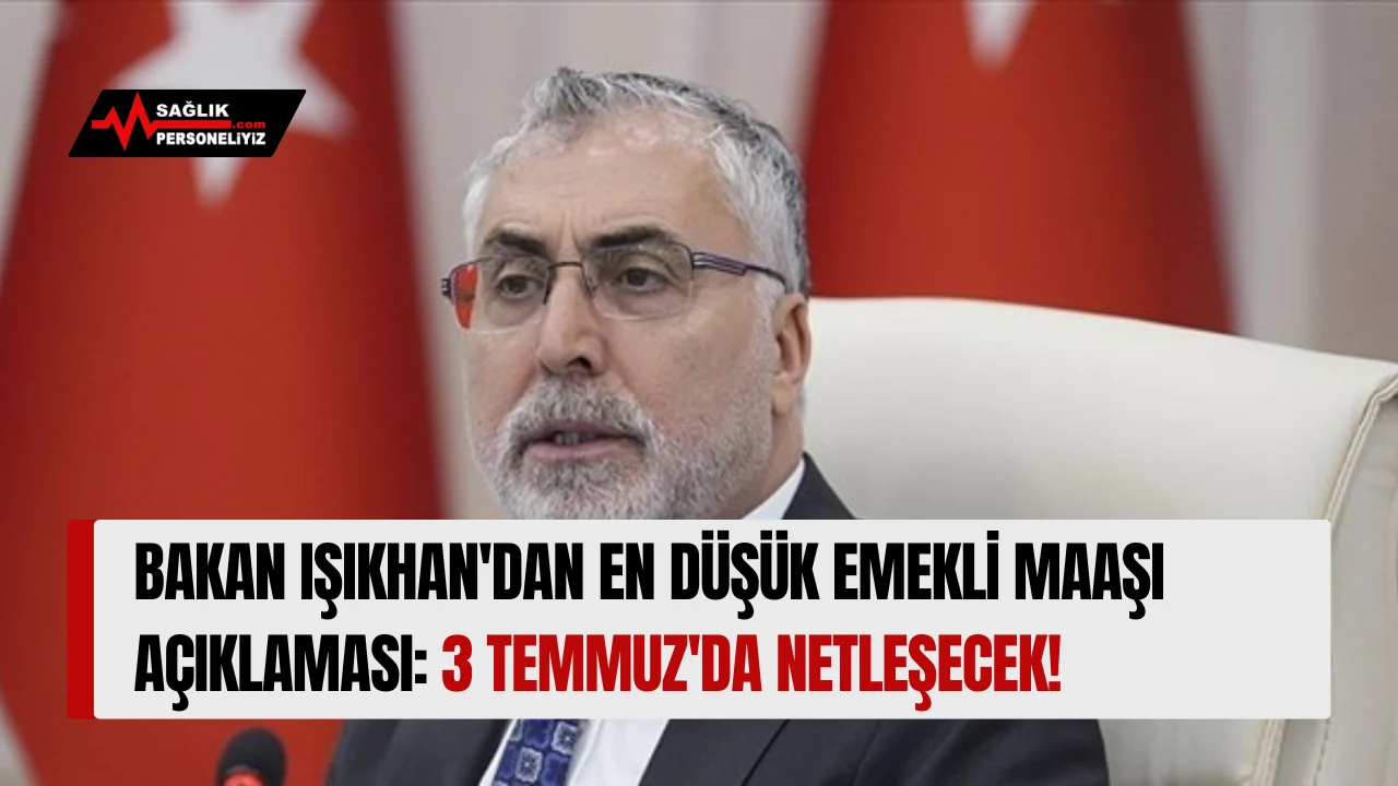 Bakan Işıkhan'dan En Düşük Emekli Maaşı Açıklaması: 3 Temmuz'da Netleşecek!