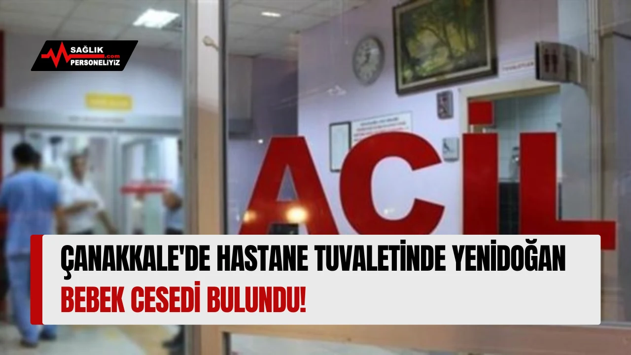 Çanakkale'de Hastane Tuvaletinde Yenidoğan Bebek Cesedi Bulundu!