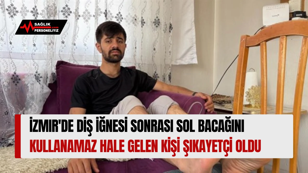 İzmir'de Diş İğnesi Sonrası Sol Bacağını Kullanamaz Hale Gelen Kişi Şikayetçi Oldu